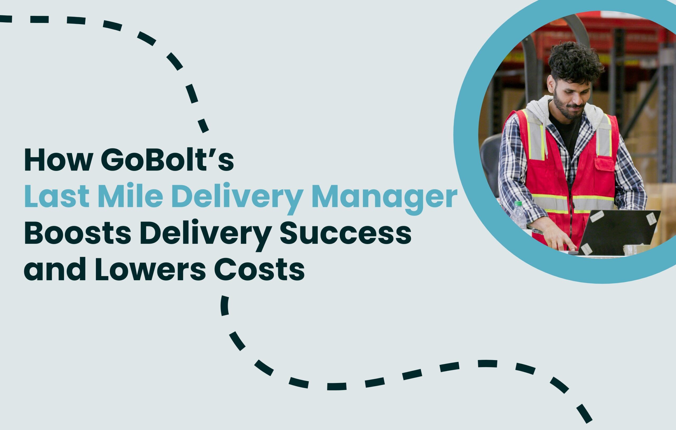 GoBolt's Last Mile Delivery Manager